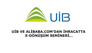 UİB İHRACATTA E-DÖNÜŞÜM SEMİNERİNE EV SAHİPLİĞİ YAPACAK