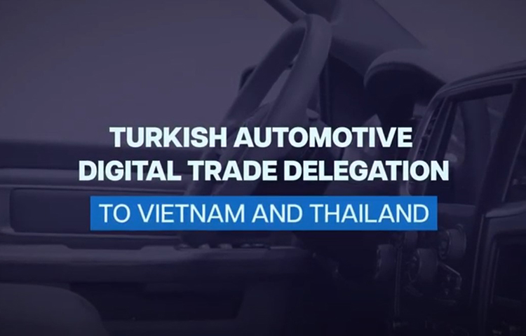 TURKISH AUTOMOTIVE DIGITAL TRADE DELEGATION TO VIETNAM AND THAILAND / 01-05 FEBRUARY 2021
